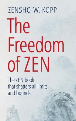 The Freedom of Zen: The Zen book that shatters all limits and bounds