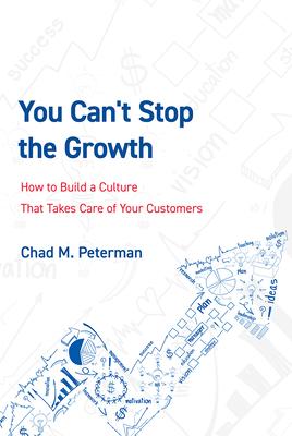 You Can’’t Stop the Growth: How to Build a Culture That Takes Care of Your Customers