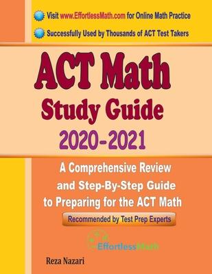 ACT Math Study Guide 2020 - 2021: A Comprehensive Review and Step-By-Step Guide to Preparing for the ACT Math