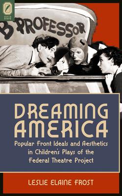 Dreaming America: Popular Front Ideals and Aesthetics in Children’’s Plays of the Federal Theatre Project
