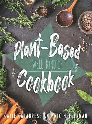 Plant-Based Cookbook: Well Kind Of