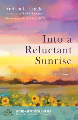 Into a Reluctant Sunrise: A Memoir