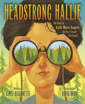 Headstrong Hallie!: The Story of Hallie Morse Daggett, the First Female fire Guard