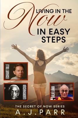 Living in The Now in Easy Steps: Understanding The Masters of Enlightenment, Eckhart Tolle, Dalai Lama, Krishnamurti and more!