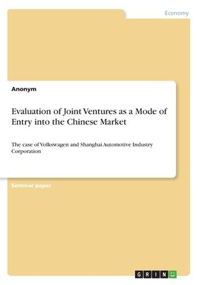 Evaluation of Joint Ventures as a Mode of Entry into the Chinese Market: The case of Volkswagen and Shanghai Automotive Industry Corporation