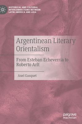 Argentinean Literary Orientalism: From Esteban Echeverría to Roberto Arlt