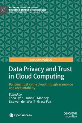 Data Privacy and Trust in Cloud Computing: Building Trust in the Cloud Through Assurance and Accountability