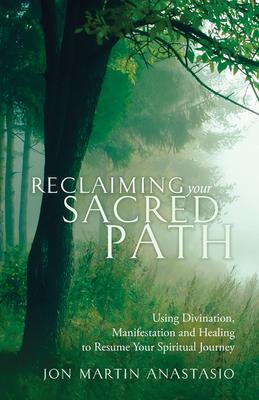 Reclaiming Your Sacred Path: Using Divination, Manifestation and Healing to Resume Your Spiritual Journey