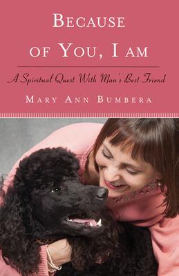 Because of You, I Am: A Spiritual Quest with Man’’s Best Friend