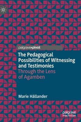 The Pedagogical Possibilities of Witnessing and Testimonies: Through the Lens of Agamben