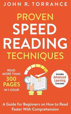 Proven Speed Reading Techniques: Read More Than 300 Pages in 1 Hour. A Guide for Beginners on How to Read Faster With Comprehension (Includes Advanced