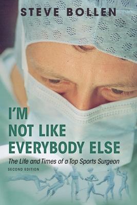 I’’m Not Like Everybody Else: The Life and Times of a Top Sports Surgeon