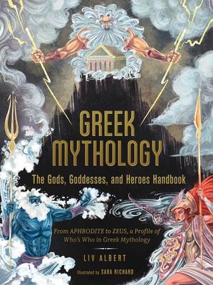 Greek Mythology: The Gods, Goddesses, and Heroes Handbook: From Artemis to Zeus, a Profile of Who’’s Who in Greek Mythology