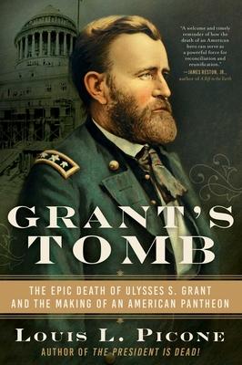 Grant’’s Tomb: The Epic Death of Ulysses S. Grant and the Making of an American Pantheon