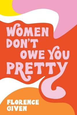 Women Don’’t Owe You Pretty