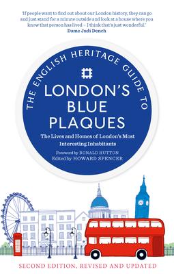 The English Heritage Guide to London’’s Blue Plaques (2nd Edition): The Lives and Homes of London’’s Most Interesting Residents