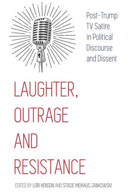 Laughter, Outrage and Resistance: Post-Trump TV Satire in Political Discourse and Dissent