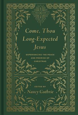 Come, Thou Long-Expected Jesus: Experiencing the Peace and Promise of Christmas