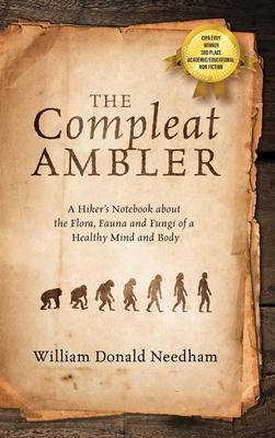 The Compleat Ambler: A Hiker’’s Notebook about the Flora, Fauna and Fungi of a Healthy Mind and Body