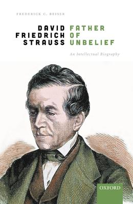 David Friedrich Strauss, Father of Unbelief: An Intellectual Biography