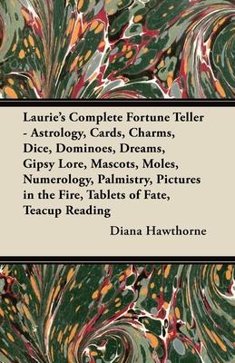 Laurie’’s Complete Fortune Teller - Astrology, Cards, Charms, Dice, Dominoes, Dreams, Gipsy Lore, Mascots, Moles, Numerology, Palmistry, Pictures in th