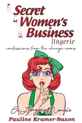 Secret Womens Business Lingerie: Confessions from the Change rooms. A lingerie Memoir: Confessions from the Changerooms. A lingerie Memoir