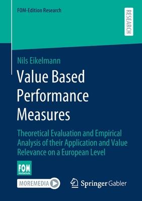 Value Based Performance Measures: Theoretical Evaluation and Empirical Analysis of Their Application and Value Relevance on a European Level