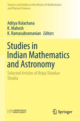 Studies in Indian Mathematics and Astronomy: Selected Articles of Kripa Shankar Shukla