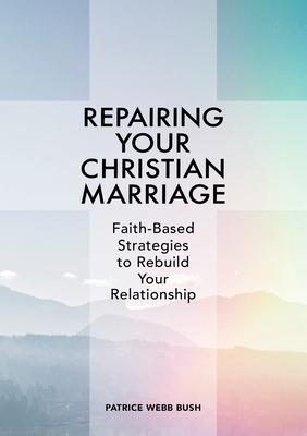Repairing Your Christian Marriage: Faith-Based Strategies to Rebuild Your Relationship