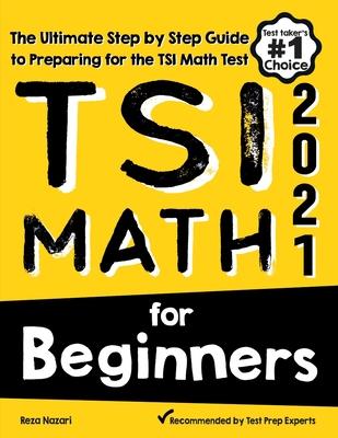 TSI Math for Beginners: The Ultimate Step by Step Guide to Preparing for the TSI Math Test