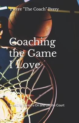 Coaching the Game I Love: Creating Winners On and Off the Court