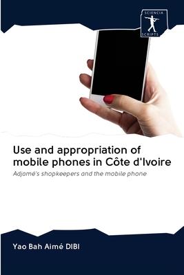 Use and appropriation of mobile phones in Côte d’’Ivoire