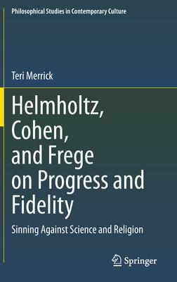 Helmholtz, Cohen, and Frege on Progress and Fidelity: Sinning Against Science
