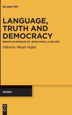 Language, Truth and Democracy: Essays in Honour of Jesús Padilla Gálvez