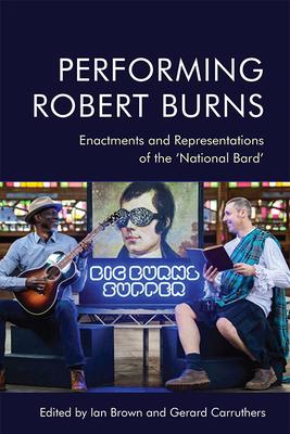 Performing Robert Burns: Enactments and Representations of the ’’national Bard’’