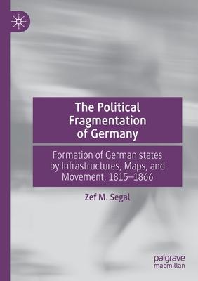 The Political Fragmentation of Germany: Formation of German States by Infrastructures, Maps, and Movement, 1815-1866