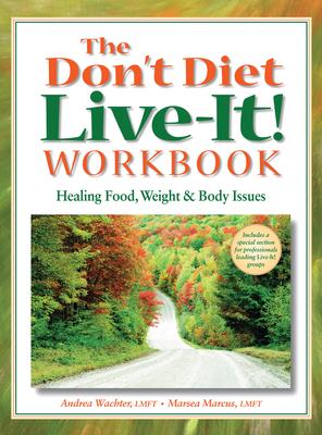 The Don’’t Diet, Live-It! Workbook: Healing Food, Weight and Body Issues