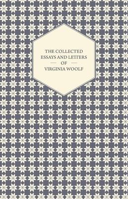 The Collected Essays and Letters of Virginia Woolf