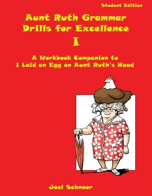 Aunt Ruth Grammar Drills for Excellence I: A workbook companion to I Laid an Egg on Aunt Ruth’’s Head