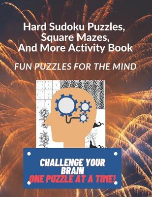 Hard Sudoku Puzzles, Square Mazes, and More Activity Book: Fun Puzzles for the Mind