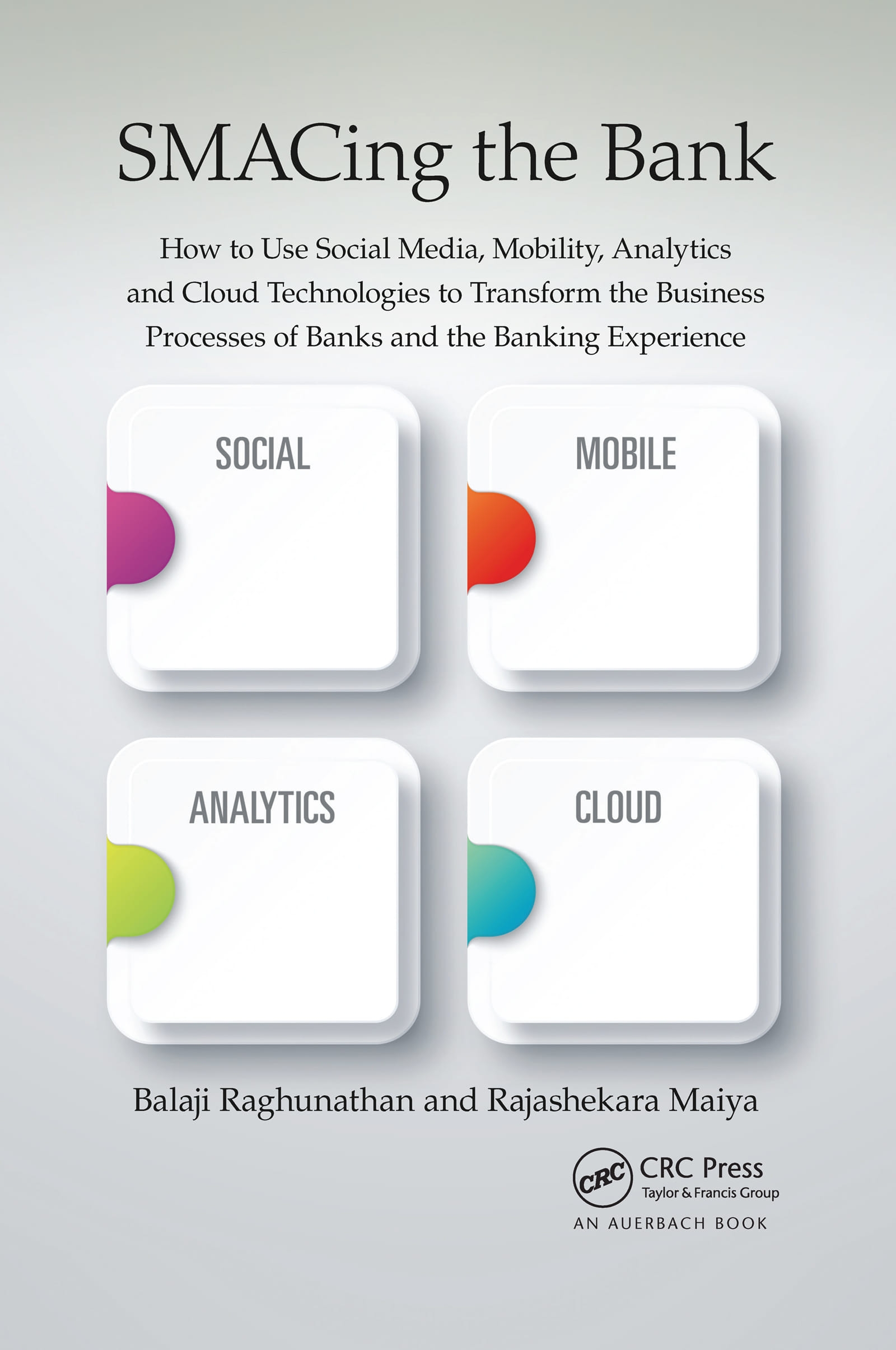 Smacing the Bank: How to Use Social Media, Mobility, Analytics and Cloud Technologies to Transform the Business Processes of Banks and t