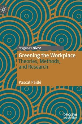 Greening the Workplace: Theories, Methods, and Research