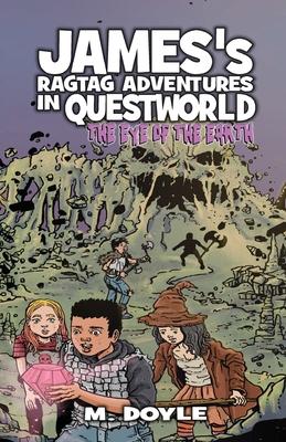 James’’s Ragtag Adventures in Questworld: The Eye of the Earth