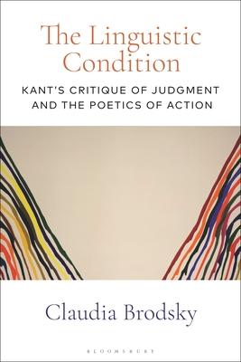 The Linguistic Condition: Kant’’s Critique of Judgment and the Poetics of Action