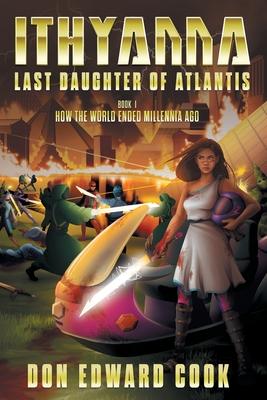Ithyanna, Last Daughter of Atlantis: Book I: How the World Ended Millennia Ago