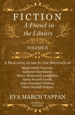 Fiction - A Friend in the Library - Volume X - A Practical Guide to the Writings of Ralph Waldo Emerson, Nathaniel Hawthorne, Henry Wadsworth Longfell
