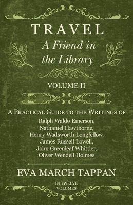 Travel - A Friend in the Library - Volume II - A Practical Guide to the Writings of Ralph Waldo Emerson, Nathaniel Hawthorne, Henry Wadsworth Longfell