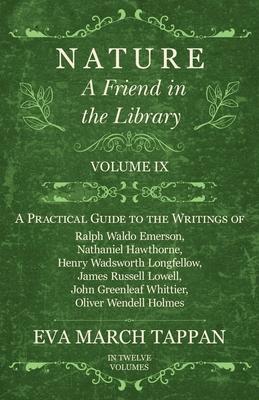 Nature - A Friend in the Library - Volume IX - A Practical Guide to the Writings of Ralph Waldo Emerson, Nathaniel Hawthorne, Henry Wadsworth Longfell