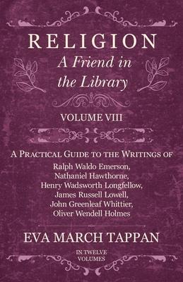 Religion - A Friend in the Library - Volume VIII - A Practical Guide to the Writings of Ralph Waldo Emerson, Nathaniel Hawthorne, Henry Wadsworth Long