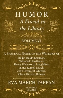 Humor - A Friend in the Library - Volume VI - A Practical Guide to the Writings of Ralph Waldo Emerson, Nathaniel Hawthorne, Henry Wadsworth Longfello